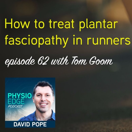 Physio Edge 062 How to treat plantar fasciopathy in runners with Tom Goom