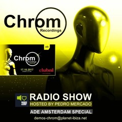 Chrom Radio Show By Pedro Mercado - Chapter 10 (October2017) – ADE Amsterdam 2017 Special