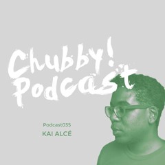 Chubby! Podcast035 - Kai Alcé