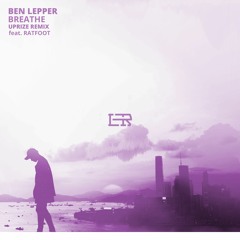 Ben Lepper - Breathe (UPRIZE Remix) (feat. Ratfoot)