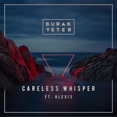 Burak Yeter - Careless Whisper Ft.Alexis