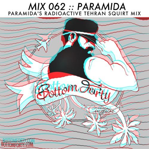 Bottom Forty Mix 062 :: Paramida's Radioactive Tehran Squirt Mix