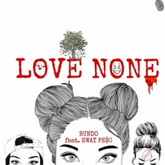 Love None BUNDO Ft. EWAY PE$O