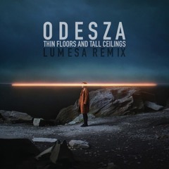 ODESZA - Thin Floors and Tall Ceilings (LUMESA Edit)