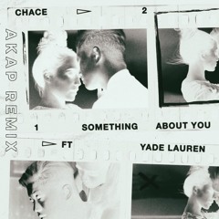 Something About You- Chace feat. Yade Lauren(AKAP Edit)