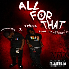 All For That - Playamade Ro Ft. Trippa [ Prod. by Laptopboyboy ]