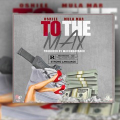 Oshiee - To the Max ft Mula Mar (Mari Boyz)