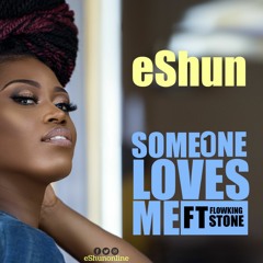 eShun - SomeOne Loves Me ft. FlowKing Stone
