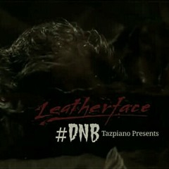 LEATHERFACE (Chainsaw) - Tazpiano DNB Mix