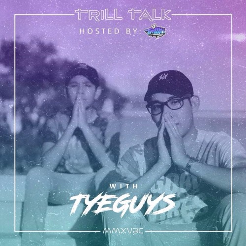 [ Trill Talk ] Hosted By Trillvo w/ TYEGUYS