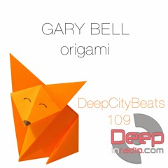 GARY BELL - DeepCityBeats #109 [Origami] @ deepinradio.com