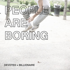 DEVOTED & Billionaire - People Are Boring