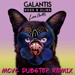 Galantis & Hook N Sling- Love On Me (MCVC Dubstep Remix)