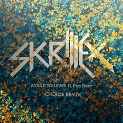 Skrillex - Would You Ever (ft. Poo Bear) (Choice Remix)