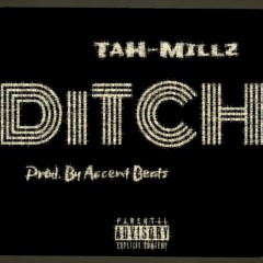 Tah-Millz- Ditch(Prod. Accent Beats)