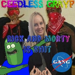 CEEDLE$$ GRAYP - Rick And Morty Is Shit