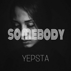 YEPSTA x somebody