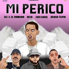 Mi Perico (Official Remix) Ele A El Dominio Ft. Nejo  Arcangel Y Nengo Flow