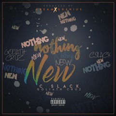 C.Slack x Goliath Cruz - Nothing New Prod. B.G3nius x Cream