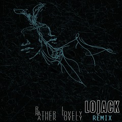 Rather Lovely (LOJACK Remix)