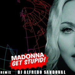 Madonna - Get Stupid ! .( Remix Music Mix 2017 ) Dj Alfredo Sandoval