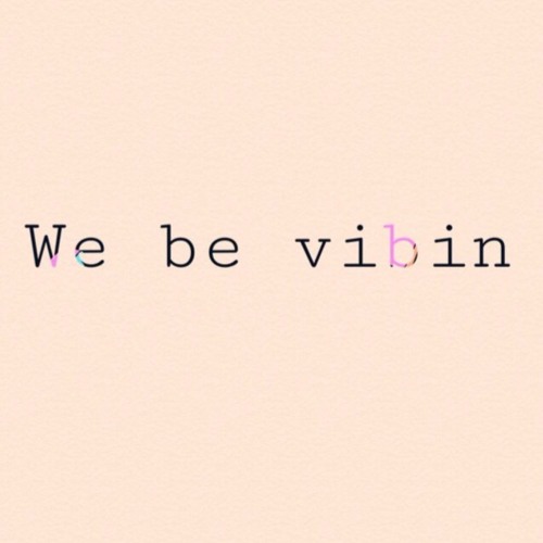 We Be Vibin
