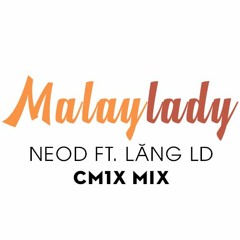 Malaylady - NeoD ft. Lăng LD ( CM1X Mix )