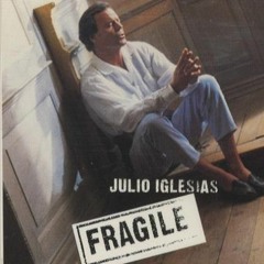 Julio iglesias (Sting) - Fragile