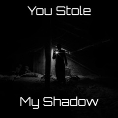 You Stole My Shadow