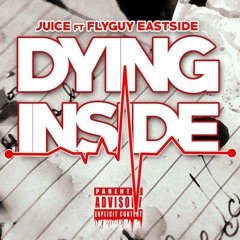 Juice Ft FlyGuy Eastside -Dying Inside