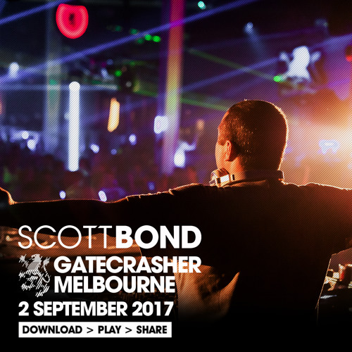 SCOTT BOND - GATECRASHER MELBOURNE - 2 SEP 2017 [DOWNLOAD > PLAY > SHARE!!!]