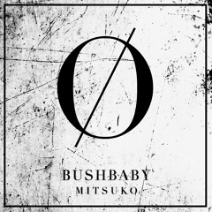 BUSHBABY | MITSUKO