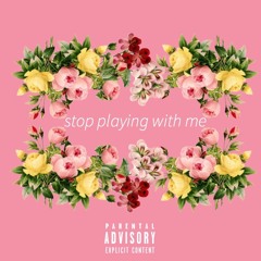 stop playing with me