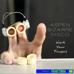 aspen bizarre disco - Work Your Fingers *Release Traktoria Records*