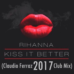 Rihanna - Kiss It better (Claudio Ferraz 2017 Club Mix) Free Download