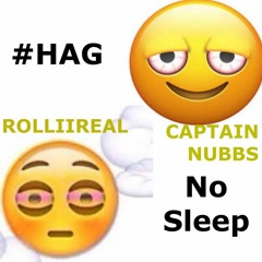 #HAG Captain Nubbs X #HAG Rolliireal - No Sleep