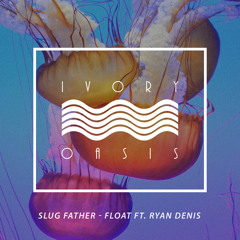 Slug Father - Float ft. Ryan Denis