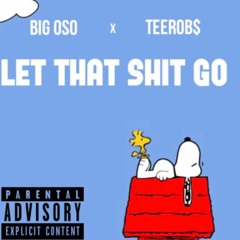 LET THAT SHIT GO NEW - BigOSO X TeeRob$