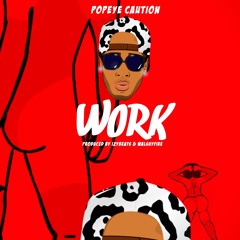Popeye Caution - Work (Prod. By Izy Beats x Walshy Fire)