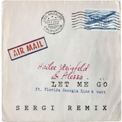 Hailee Steinfeld & Alesso - Let Me Go (SERGI Remix) [Progressive House]