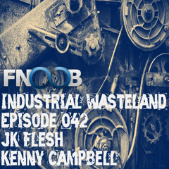 JK FLESH - Industrial Wasteland Episode 042
