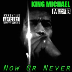 "NOW OR NEVER"- KING MICHAEL