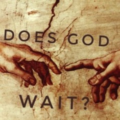 Does God Wait?