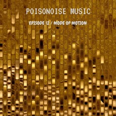 Poisonoise Music - Guest Mix - EPISODE 12 - MODE OF MOTION