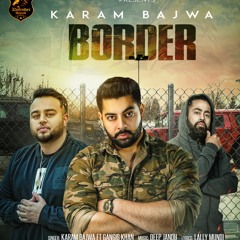BORDER | Karam Bajwa ft Gangis Khan | Deep Jandu