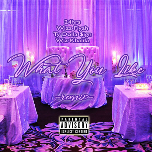 What You Like - 24hrs, Wizz Fiyah, Ty Dolla $ign, Wiz Khalifa