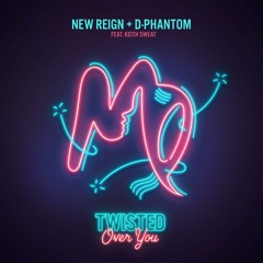 New Reign & D-Phantom - Twisted (Over You)
