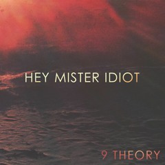 9 Theory - Hey Mister Idiot