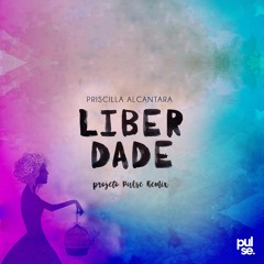Liberdade - Priscilla Alcantara (Projeto Pulse Remix)