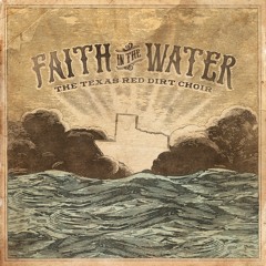 The Texas Red Dirt Choir - Faith In The Water